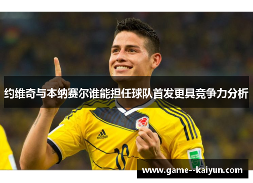 约维奇与本纳赛尔谁能担任球队首发更具竞争力分析