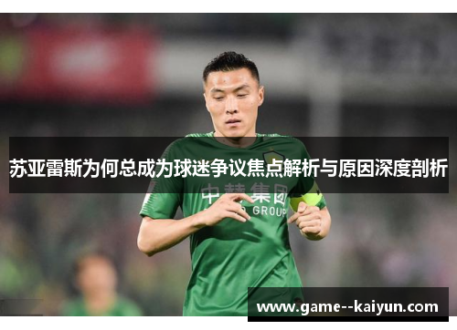 苏亚雷斯为何总成为球迷争议焦点解析与原因深度剖析
