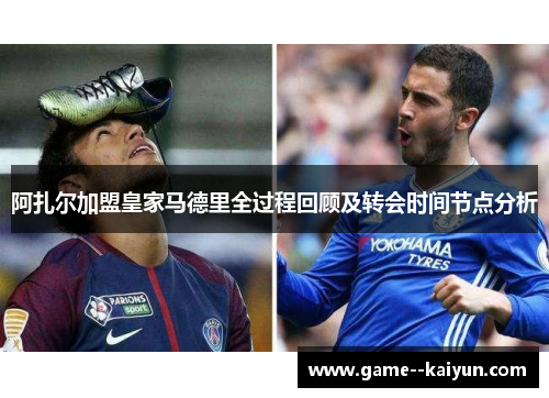 阿扎尔加盟皇家马德里全过程回顾及转会时间节点分析