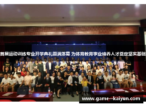 首届运动训练专业开学典礼圆满落幕 为体育教育事业培养人才奠定坚实基础 首届运动训练专业开学典礼圆满落幕 为体育教育事业培养人才奠定坚实基础