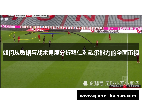 如何从数据与战术角度分析拜仁对戴尔能力的全面审视