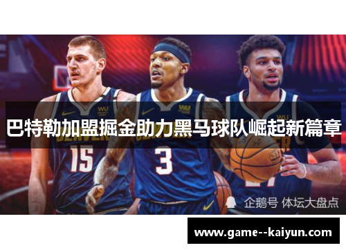 巴特勒加盟掘金助力黑马球队崛起新篇章