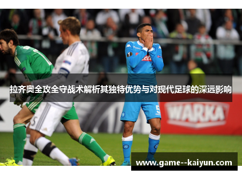 拉齐奥全攻全守战术解析其独特优势与对现代足球的深远影响 拉齐奥全攻全守战术解析其独特优势与对现代足球的深远影响