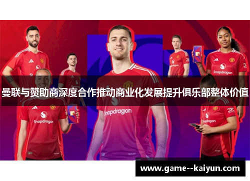 曼联与赞助商深度合作推动商业化发展提升俱乐部整体价值