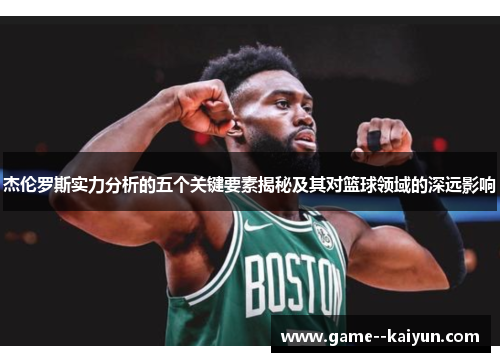 杰伦罗斯实力分析的五个关键要素揭秘及其对篮球领域的深远影响 杰伦罗斯实力分析的五个关键要素揭秘及其对篮球领域的深远影响