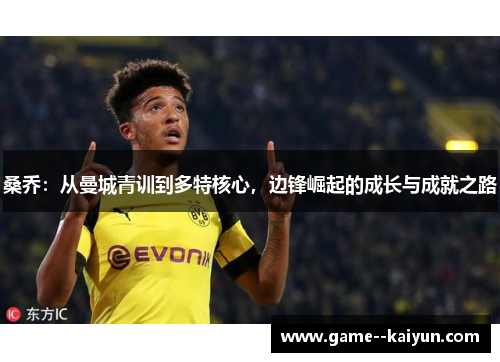 桑乔:从曼城青训到多特核心,边锋崛起的成长与成就之路 桑乔:从曼城青训到多特核心,边锋崛起的成长与成就之路