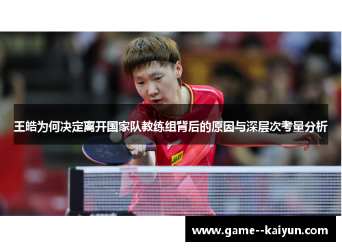 王皓为何决定离开国家队教练组背后的原因与深层次考量分析 王皓为何决定离开国家队教练组背后的原因与深层次考量分析