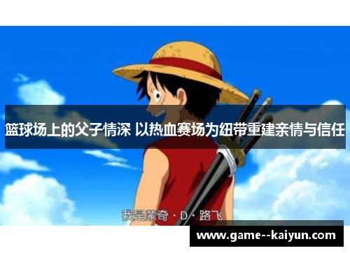 篮球场上的父子情深 以热血赛场为纽带重建亲情与信任