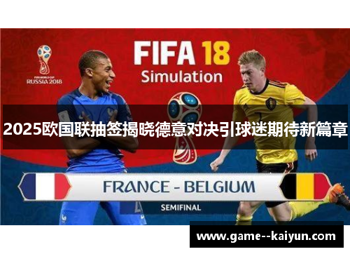 2025欧国联抽签揭晓德意对决引球迷期待新篇章 2025欧国联抽签揭晓德意对决引球迷期待新篇章