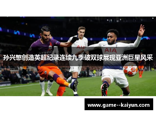 孙兴慜创造英超纪录连续九季破双球展现亚洲巨星风采